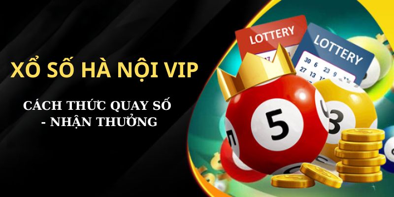 cách thức quay thưởng xổ số Hà Nội Vip