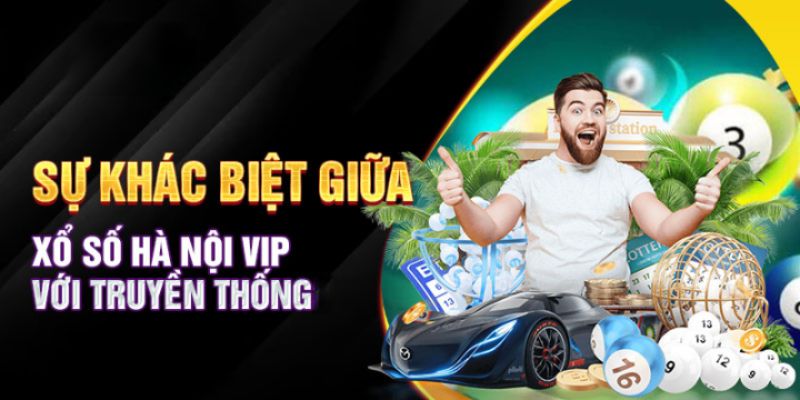 So sánh xổ số Hà Nội Vip và truyền thống