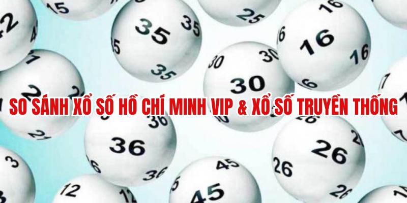 So sánh Hồ Chí Minh Vip với truyền thống