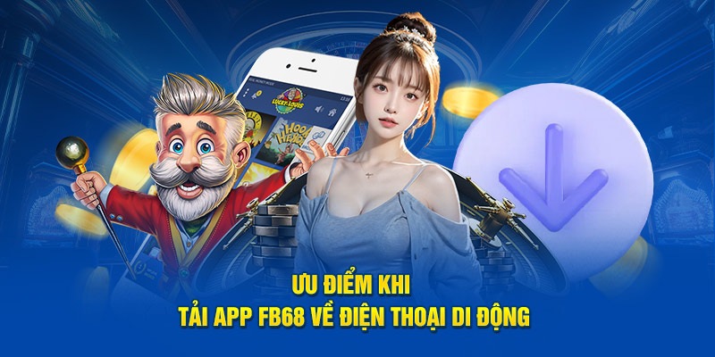 Lợi ích khi tải ứng dụng FB68 về điện thoại